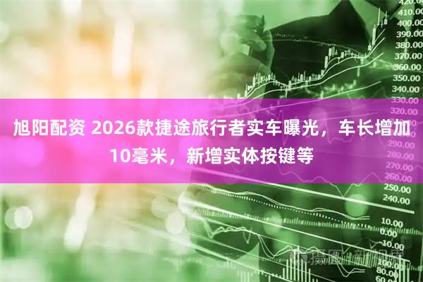 旭阳配资 2026款捷途旅行者实车曝光，车长增加10毫米，新增实体按键等