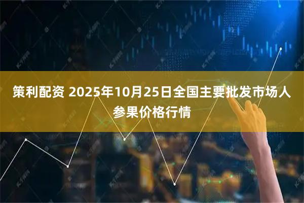 策利配资 2025年10月25日全国主要批发市场人参果价格行情